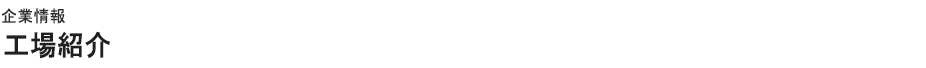 企業情報 工場紹介