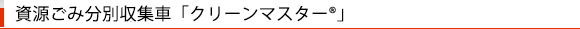 資源ごみ分別収集車「クリーンマスター®」
